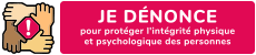 Je dénonce pour protéger l'intégrité physique et psychologique des personnes